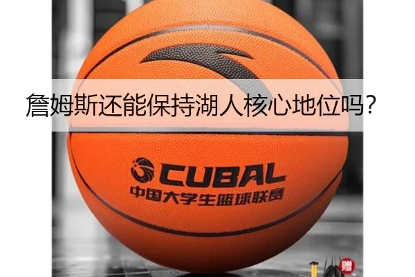 詹姆斯还能保持湖人核心地位吗？